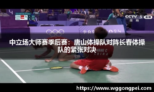 中立场大师赛季后赛：唐山体操队对阵长春体操队的紧张对决